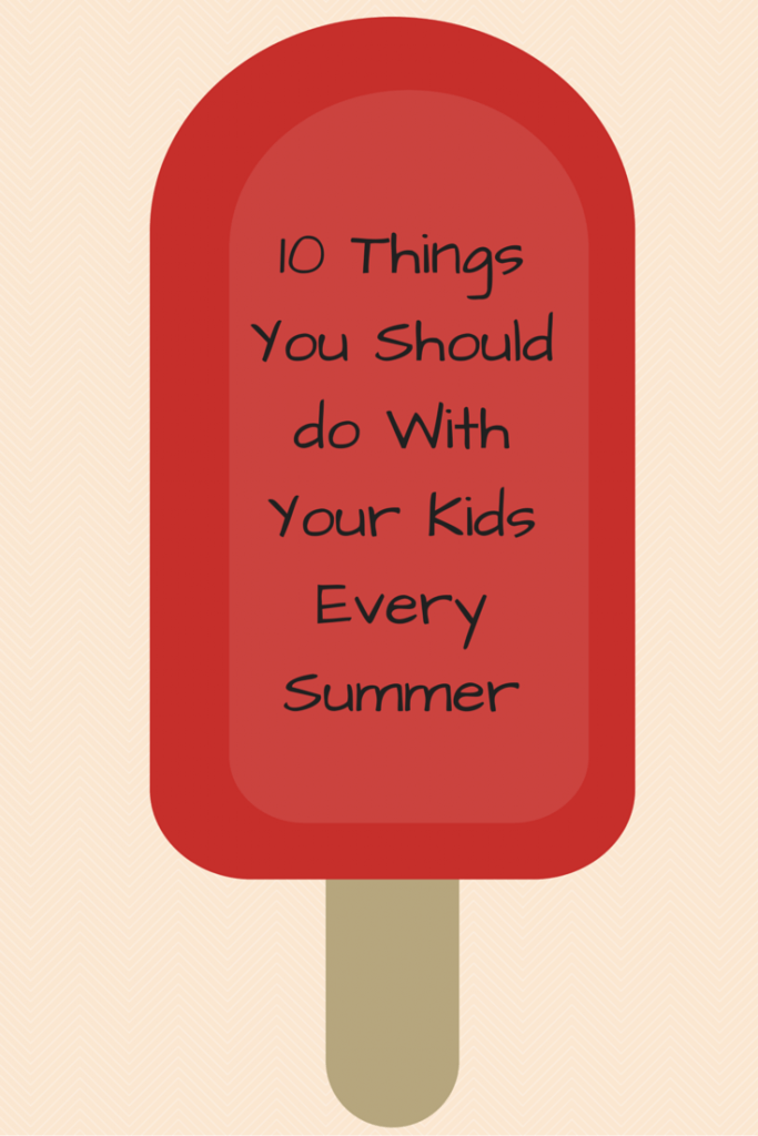 10 Things You Should Do with Kids Every Summer
